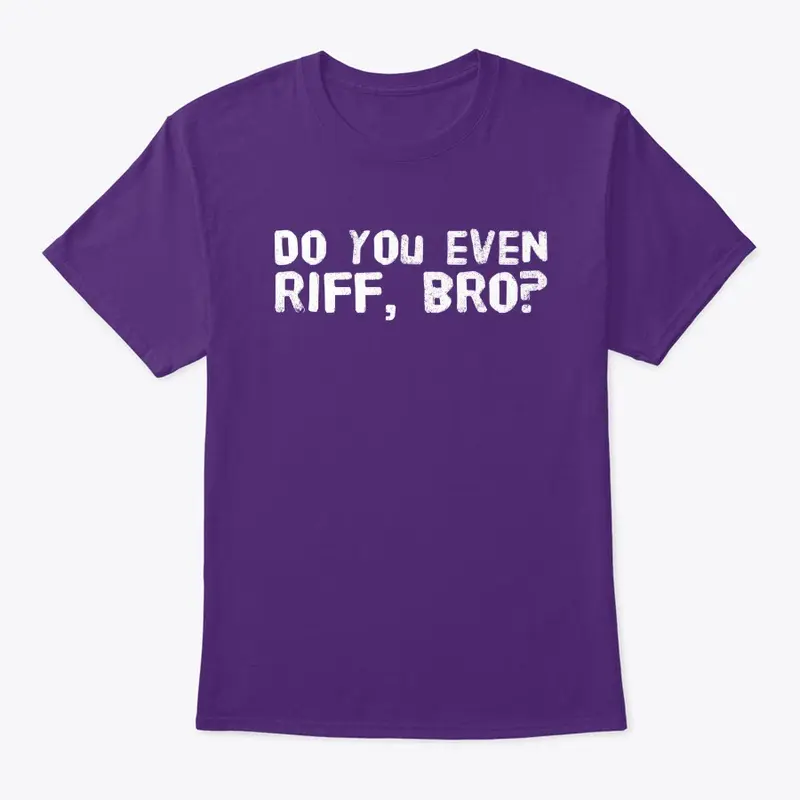 Do You Even Riff, Bro?