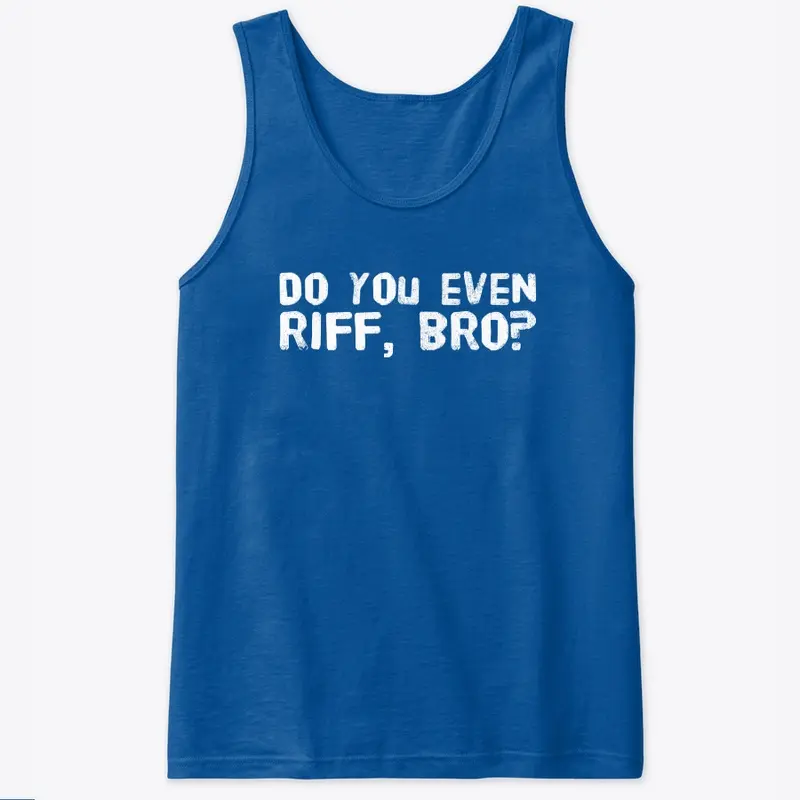 Do You Even Riff, Bro?